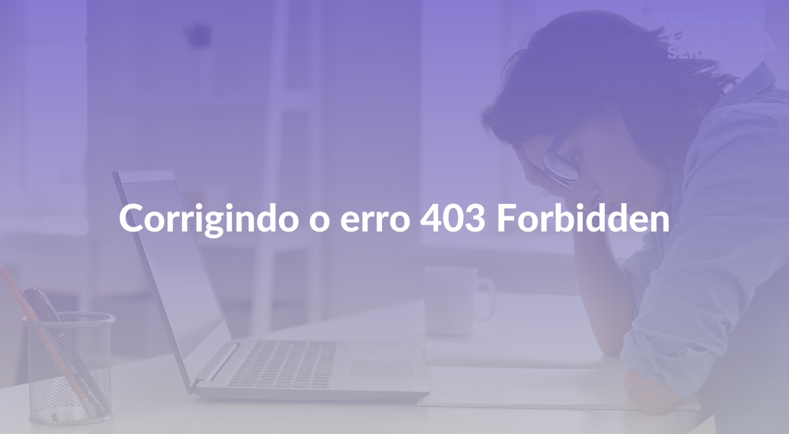 Como corrigir o Erro 403 Forbidden 